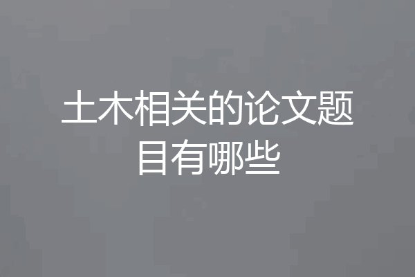 土木相关的论文题目有哪些