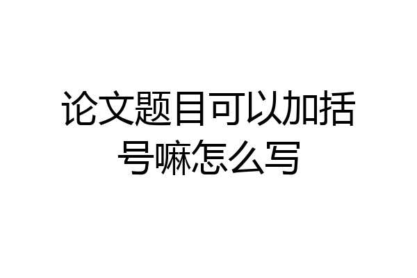 论文题目可以加括号嘛怎么写