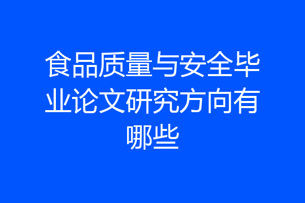 食品质量与安全毕业论文研究方向有哪些