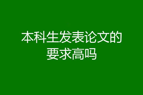 本科生发表论文的要求高吗