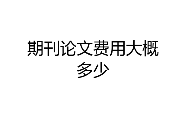 期刊论文费用大概多少