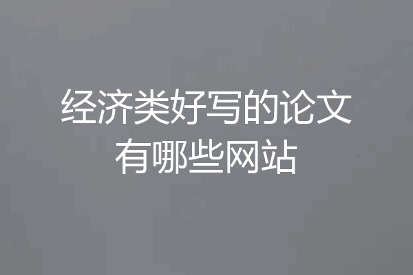 经济类好写的论文有哪些网站