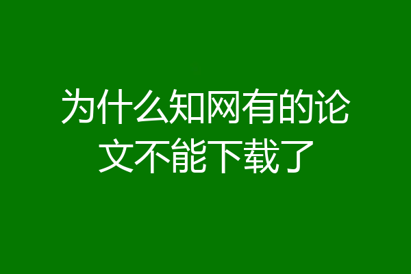 为什么知网有的论文不能下载了