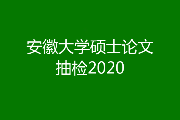 安徽大学硕士论文抽检2020