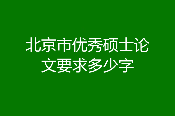 北京市优秀硕士论文要求多少字