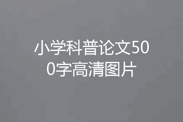 小学科普论文500字高清图片