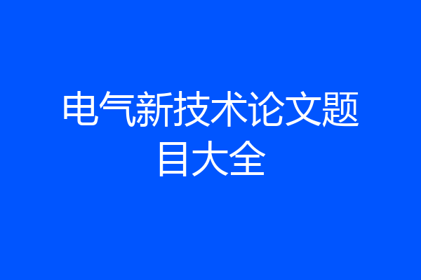 电气新技术论文题目大全