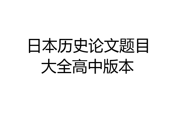 日本历史论文题目大全高中版本
