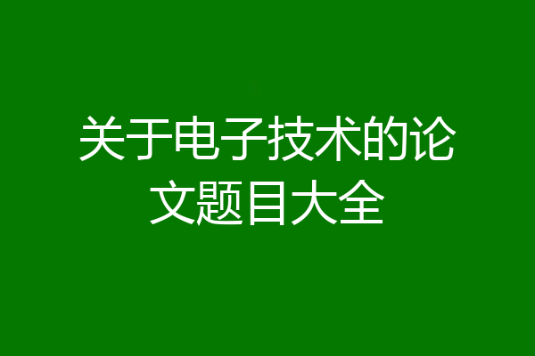 关于电子技术的论文题目大全
