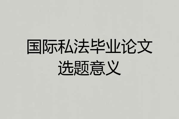 国际私法毕业论文选题意义