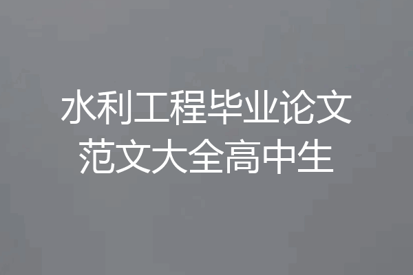 水利工程毕业论文范文大全高中生