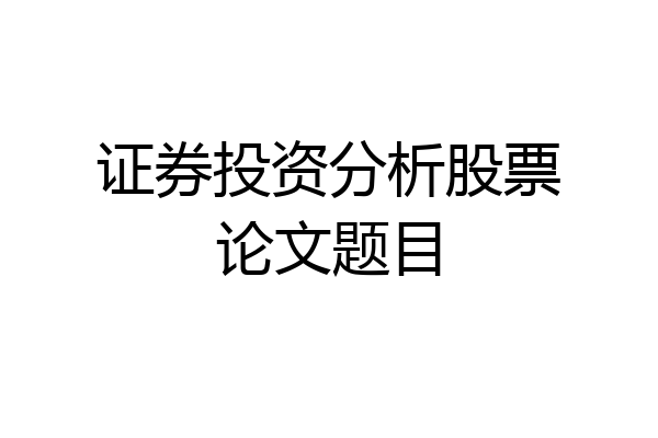 证券投资分析股票论文题目