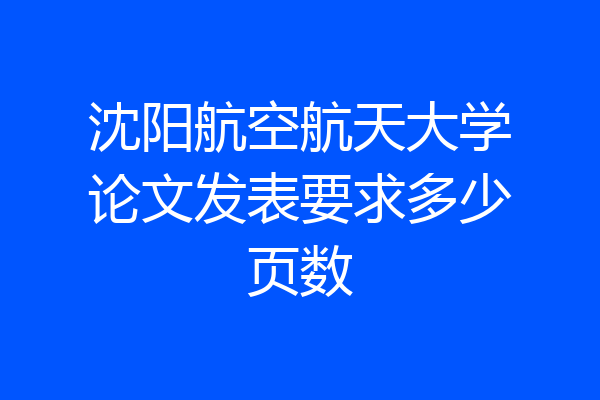 沈阳航空航天大学论文发表要求多少页数