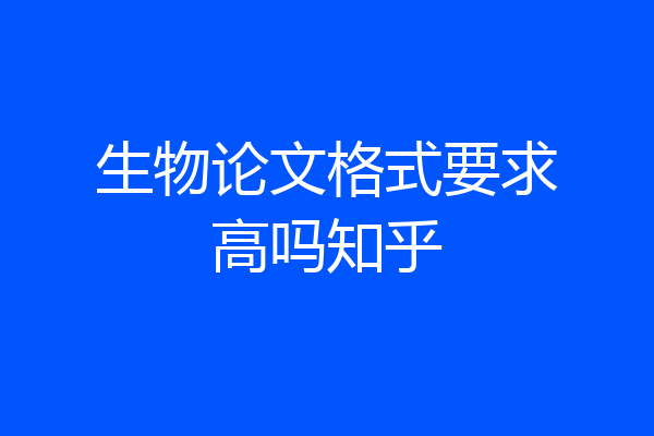 生物论文格式要求高吗知乎