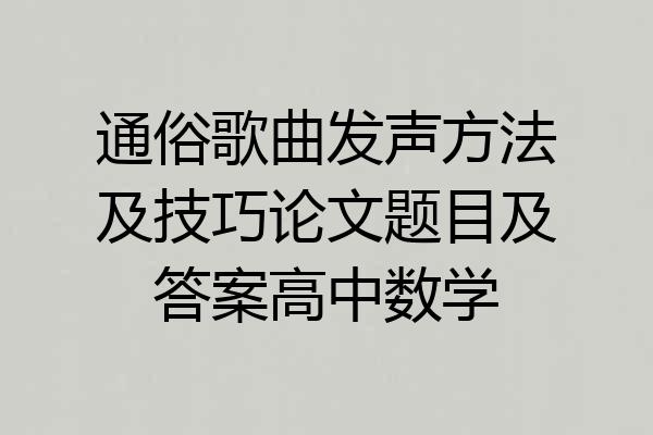 通俗歌曲发声方法及技巧论文题目及答案高中数学