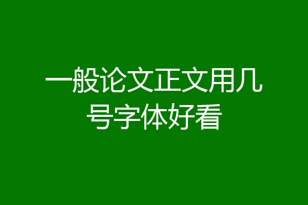 一般论文正文用几号字体好看