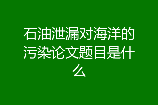 石油泄漏对海洋的污染论文题目是什么