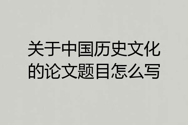 关于中国历史文化的论文题目怎么写