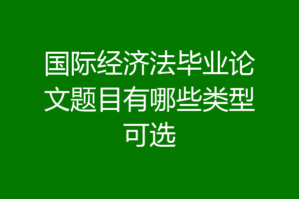 国际经济法毕业论文题目有哪些类型可选