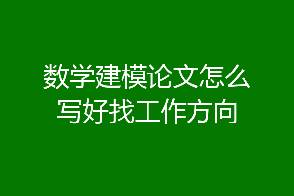 数学建模论文怎么写好找工作方向