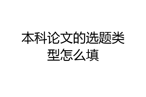 本科论文的选题类型怎么填