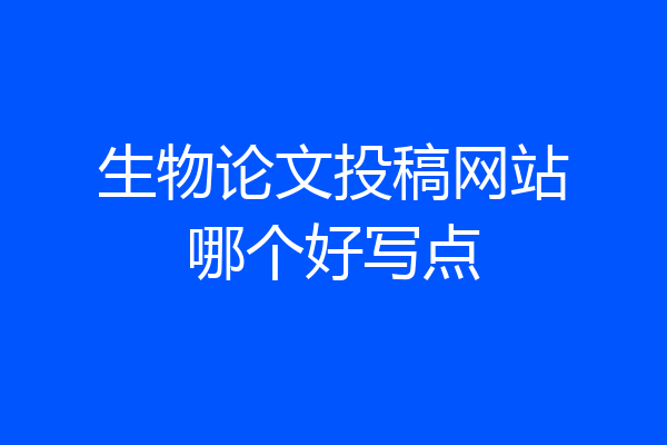 生物论文投稿网站哪个好写点