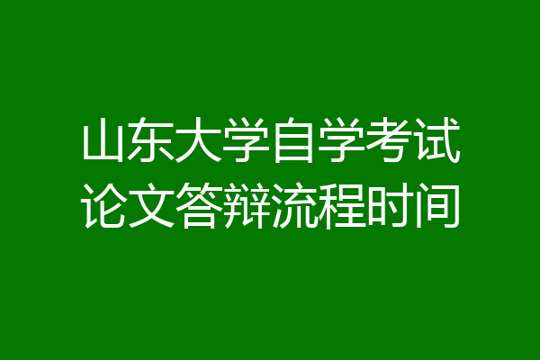 山东大学自学考试论文答辩流程时间