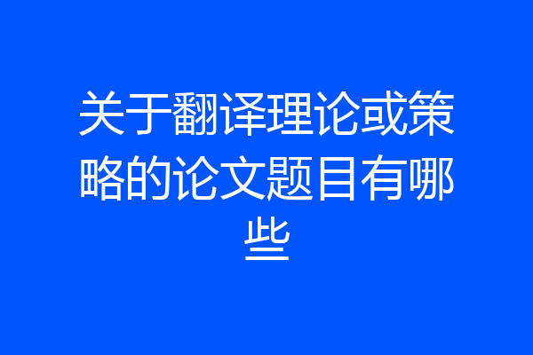 关于翻译理论或策略的论文题目有哪些