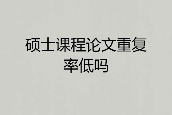 硕士课程论文重复率低吗