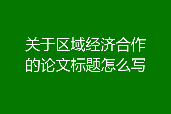 关于区域经济合作的论文标题怎么写