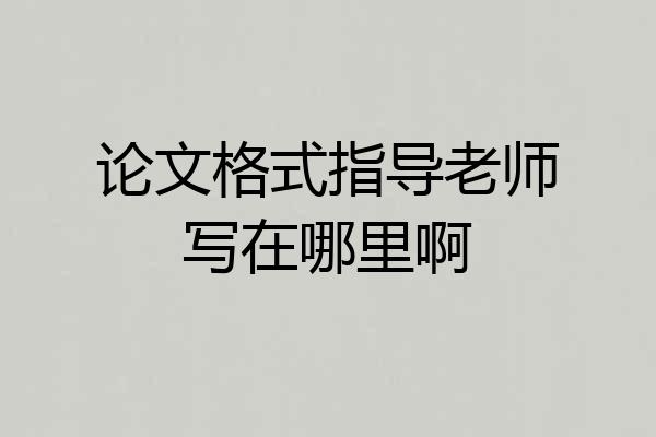 论文格式指导老师写在哪里啊