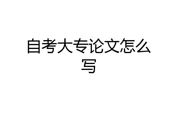 自考大专论文怎么写