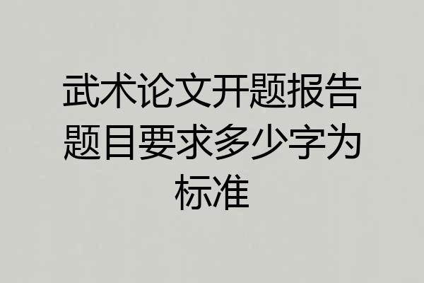 武术论文开题报告题目要求多少字为标准