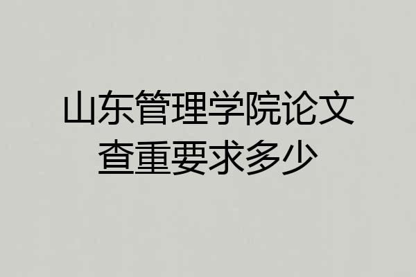 山东管理学院论文查重要求多少