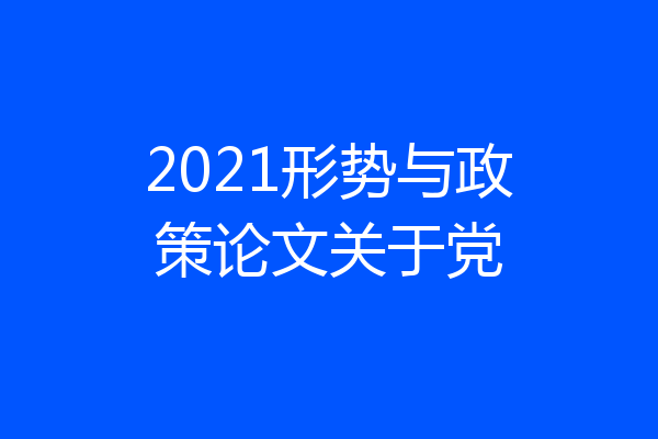 2021形势与政策论文关于党