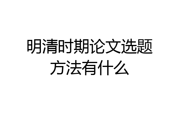 明清时期论文选题方法有什么