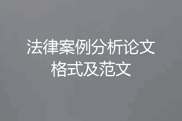 法律案例分析论文格式及范文