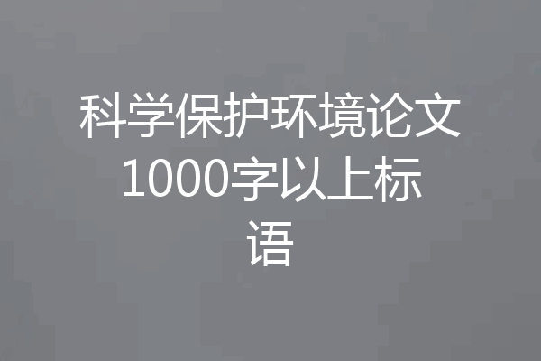 科学保护环境论文1000字以上标语