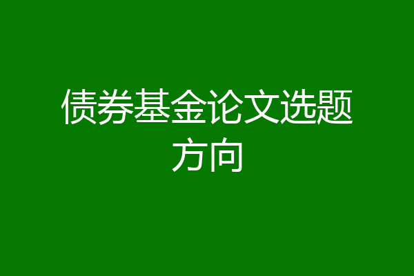 债券基金论文选题方向