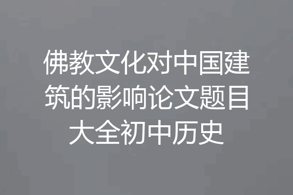 佛教文化对中国建筑的影响论文题目大全初中历史