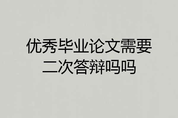 优秀毕业论文需要二次答辩吗吗