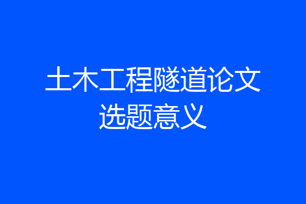 土木工程隧道论文选题意义