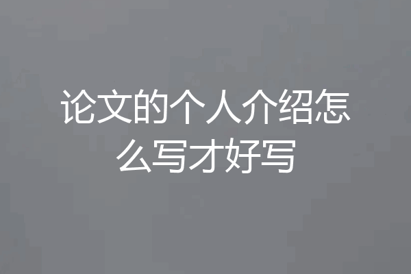 论文的个人介绍怎么写才好写