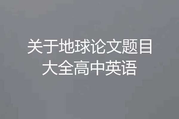 关于地球论文题目大全高中英语