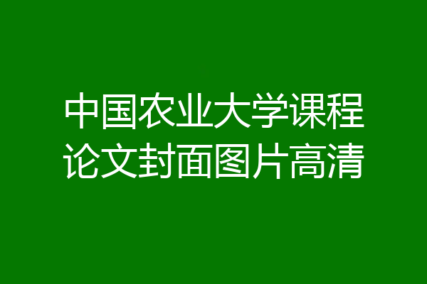 中国农业大学课程论文封面图片高清