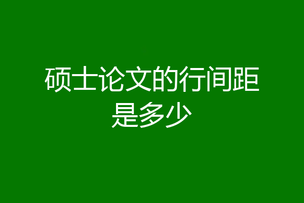 硕士论文的行间距是多少