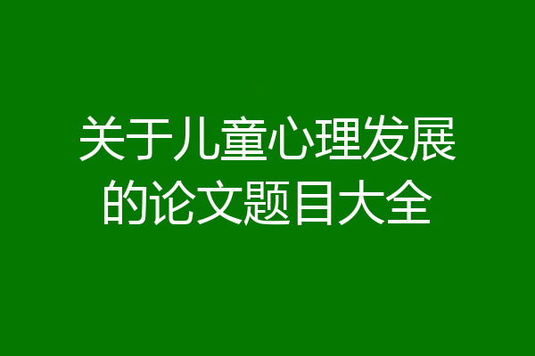 关于儿童心理发展的论文题目大全