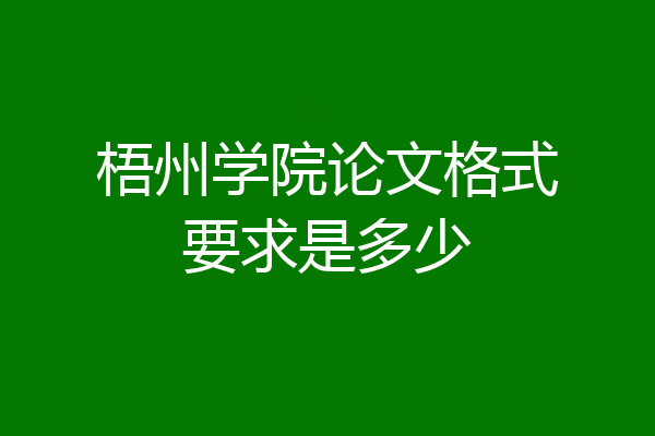 梧州学院论文格式要求是多少