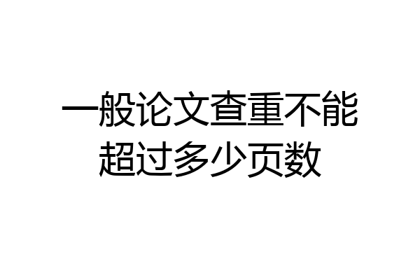 一般论文查重不能超过多少页数