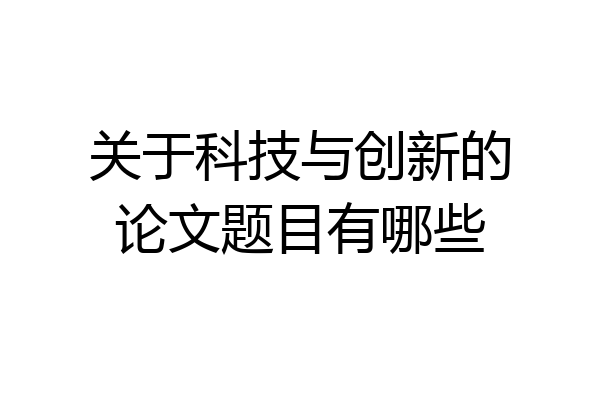 关于科技与创新的论文题目有哪些